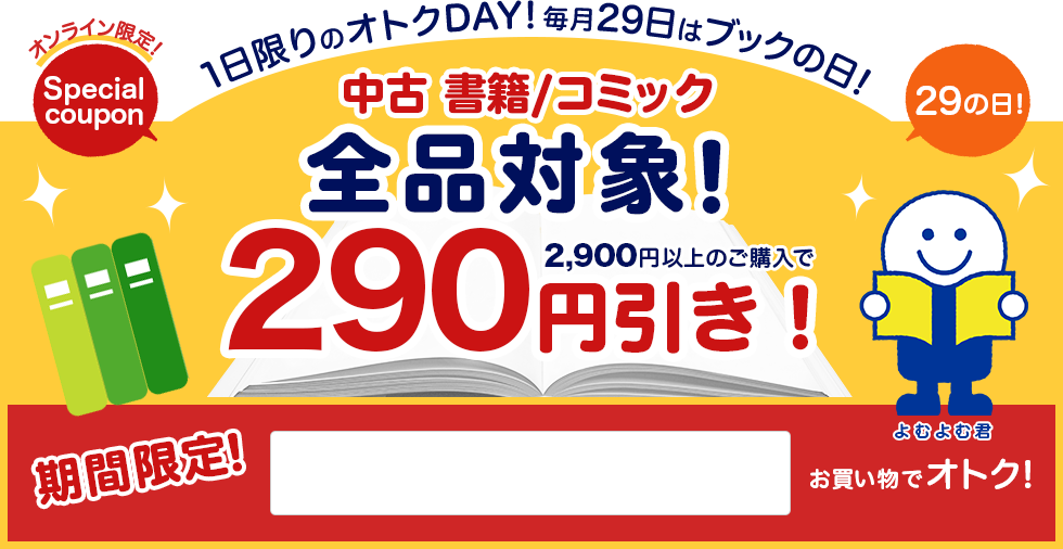 ブックの日!中古の書籍/コミック全品対象、2,900円以上のご購入で290円引き