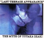 LAST TEENAGE APPEARANCE The Myth Of Yutaka Ozaki