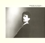 ONCE A FOOL・・・