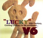 “LUCKY”20th Century,Coming Century to be continued