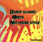 ダンス・クラシック・ミーツ・ネオ・ハウス・スタイル~イントゥ・リズム 