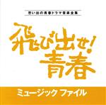 飛び出せ!青春ミュージックファイル 思い出の青春ドラマ音楽全集