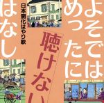 よそではめったに聴けないはなし~日本開花はやり歌