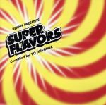 BEAMS PRESENTS::SUPER FLAVORS Compiled by YO IWASAWA