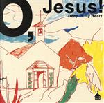 O Jesus!~Deep in my heart~