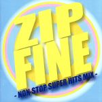 ZIP FINE~NON-STOP SUPER HITS MIX~