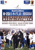 Road to Athens U-23日本代表激闘録 アテネオリンピック2004男子サッカーアジア地区予選