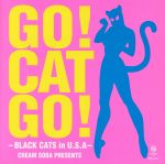 GO! CAT GO!-BLACK CATS in U.S.A-CREAM SODA PRESENTS