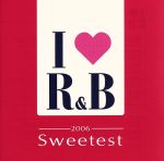 I LOVE R&B 2006~ザ・スウィーテスト