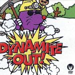 Dynamite out