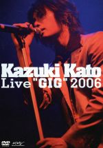 Kazuki Kato Live“GIG”2006