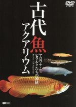 古代魚アクアリウム ーアロワナピラルクたちの世界ー