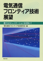 電気通信フロンティア技術展望 新たなコミュニケーションを目指して-