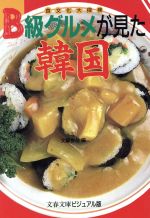 B級グルメが見た韓国 食文化大探検-(文春文庫ビジュアル版)