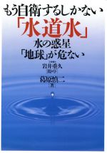 もう自衛するしかない「水道水」 水の惑星「地球」が危ない-