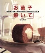 お菓子焼いて。 食後に、お茶に、贈物に。おいしいっ!と評判のシンプルなお菓子42種-