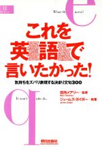 これを英語で言いたかった! 気持ちをズバリ表現する決まり文句300-(EEセレクション)