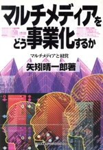 マルチメディアをどう事業化するか マルチメディアと経営-