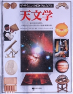 天文学 惑星や恒星を探査し、宇宙という、太古から存在する不思議の秘密を探る-(ザ・サイエンス・ヴィジュアル14)