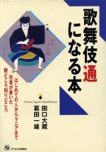 歌舞伎通になる本 はじめての人からマニアまで役者が書いた観どころ知りどころ-