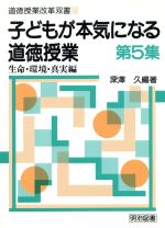 子どもが本気になる道徳授業 -生命・環境・真実編(道徳授業改革双書15)(第5集)