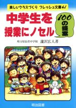 中学生を授業にノセル100の提案 -(楽しいクラスづくりフレッシュ文庫41)