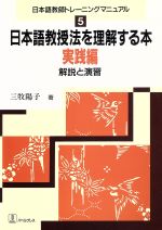 日本語教授法を理解する本 実践編 解説と演習-(日本語教師トレーニングマニュアル5)(実践編)