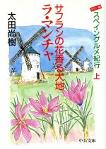 サフランの花香る大地ラ・マンチャ スペイングルメ紀行-(中公文庫スペイングルメ紀行上)(上)