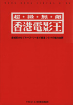超・級・無・敵 香港電影王 金城武からブルース・リーまで香港シネマの魅力全開-