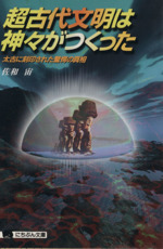 超古代文明は神々がつくった 太古に刻印された驚愕の真相-(にちぶん文庫)