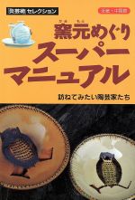 窯元めぐりスーパーマニュアル 訪ねてみたい陶芸家たち 近畿・中国篇-(「炎芸術」セレクション)(近畿・中国篇)