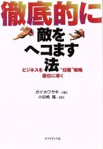 徹底的に敵をヘコます法ビジネスを優位に導く“狂騒”戦略：中古本・書籍