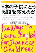 日本の子供にどう英語を教えるか コミュニケーション能力が身につく英語で遊ぶゲーム集-