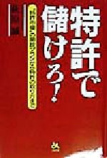 特許で儲けろ! “特許市場”の開設プランから特許の取り方まで-