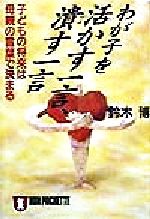 わが子を活かす一言、潰す一言 子どもの将来は母親の言葉で決まる-(ノン・ポシェット)