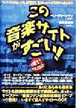 この音楽サイトがすごい! アーティストからレーベル、専門誌まで、強力ホームページ2000+アルファ完全ガイド-