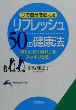 今の自分を変えるリフレッシュ50の健康法 体と心の「疲れ」をスッキリとる!-(知的生きかた文庫)