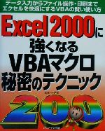 Excel2000に強くなるVBAマクロ秘密のテクニック200 データ入力からファイル操作・印刷までエクセルを快適にするVBAの賢い使い方-