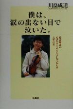 僕は、涙の出ない目で泣いた。 視力障害の天才ヴァイオリニストがつかんだ人生の光-