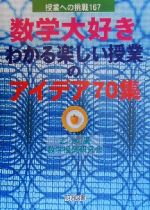 数学大好き わかる・楽しい授業のアイデア70集 -(授業への挑戦167)