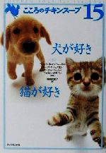 こころのチキンスープ １５ 犬 が好き猫が好き 中古本 書籍 ジャック キャンフィールド 著者 マーク ビクター ハンセン 著者 マーティベッカー 著者 キャロルクライン 著者 福岡佐智子 訳者 ブックオフオンライン