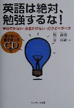 英語は絶対、勉強するな! 学校行かない・お金かけない・だけどペラペラ-(CD1枚付)