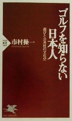 ゴルフを知らない日本人 遊びと公共性の文化史-(PHP新書)