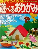 親子でつくろう!遊べるおりがみ 見ながら折れるから便利-