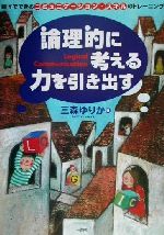 論理的に考える力を引き出す 親子でできるコミュニケーション・スキルのトレーニング-(論理的に考える力を引き出す)