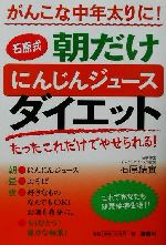 がんこな中年太りに!石原式朝だけにんじんジュースダイエット がんこな中年太りに!-