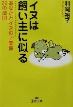 イヌは飼い主に似る あなたとイヌのいい関係22の法則-(王様文庫)