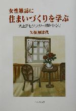 女性雑誌に住まいづくりを学ぶ 大正デモクラシー期を中心に-