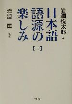 日本語語源の楽しみ -国語学の第一人者による言葉の「DNA」探訪!(2)