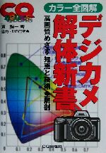 カラー全図解 デジカメ解体新書 高画質めざす知恵と技術全解剖-(CQ BOOKS)